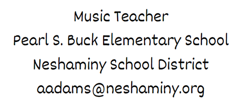 Music Teacher; Pearl S. Buck Elementary School; Neshaminy School District; aadams@neshaminy.org